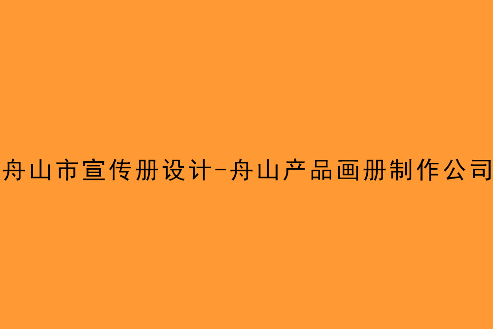 舟山市宣傳冊設計-舟山產品畫冊制作